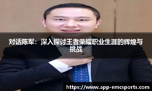 对话陈军：深入探讨王者荣耀职业生涯的辉煌与挑战