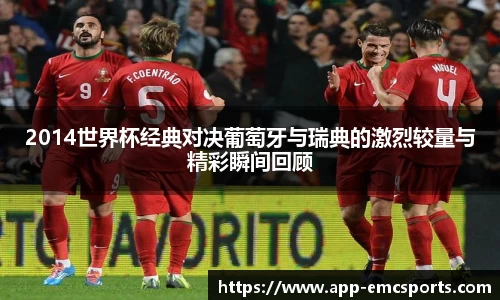 2014世界杯经典对决葡萄牙与瑞典的激烈较量与精彩瞬间回顾